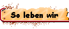 So leben wir